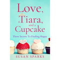 Love, a Tiara, and a Cupcake: Three Secrets to Finding Happy