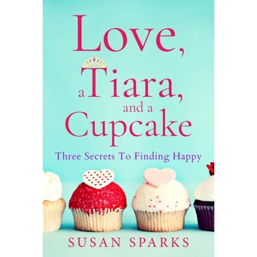 Love, a Tiara, and a Cupcake: Three Secrets to Finding Happy