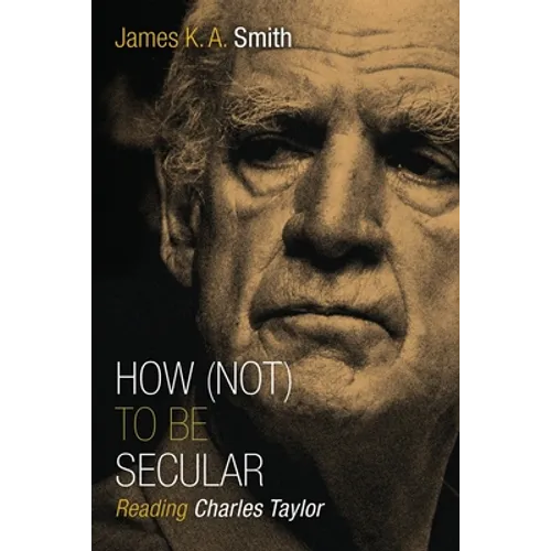 How (Not) to Be Secular: Reading Charles Taylor