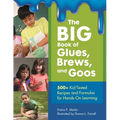 The Big Book of Glues, Brews, and Goos: 500+ Kid-Tested Recipes and Formulas for Hands-On Learning