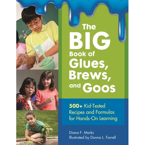 The Big Book of Glues, Brews, and Goos: 500+ Kid-Tested Recipes and Formulas for Hands-On Learning