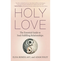 Holy Love: The Essential Guide to Soul-Fulfilling Relationships