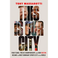 This Is Our City: Four Teams, Twelve Championships, and How Boston Became the Most Dominant Sports City in the World