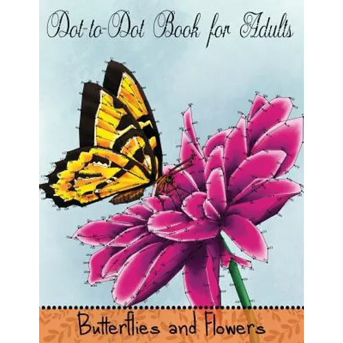 Dot to Dot Book for Adults: Butterflies and Flowers: Challenging Flower and Butterfly Connect the Dots Puzzles