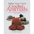 Make Your Own Crochet Animals: Create Your Own Unique Animals and Patterns