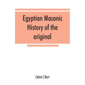 Egyptian masonic history of the original and unabridged ancient and Ninety-six (96 ⁰) Degree Rite of Memphis for the instruction and government