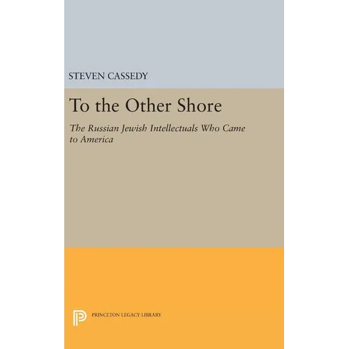 To the Other Shore: The Russian Jewish Intellectuals Who Came to America