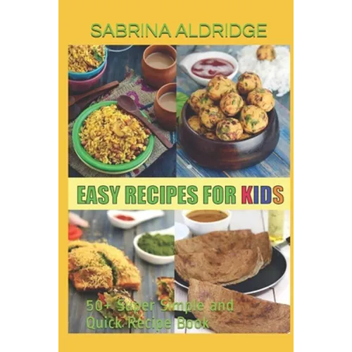 Easy Recipes for Kids: 50+ Super Simple and Quick Recipe Book