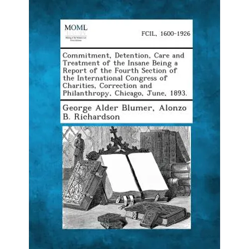 Commitment, Detention, Care and Treatment of the Insane Being a Report of the Fourth Section of the International Congress of Charities, Correction an