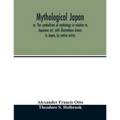 Mythological Japan; or, The symbolisms of mythology in relation to Japanese art, with illustrations drawn in Japan, by native artists