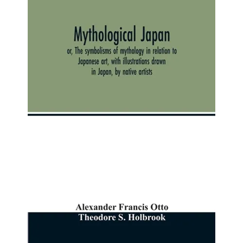 Mythological Japan; or, The symbolisms of mythology in relation to Japanese art, with illustrations drawn in Japan, by native artists