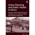 Urban Planning and Public Health in Africa: Historical, Theoretical and Practical Dimensions of a Continent's Water and Sanitation Problematic