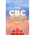 The CBC: How Canada's Public Broadcaster Lost Its Voice (and How It Can Get It Back)