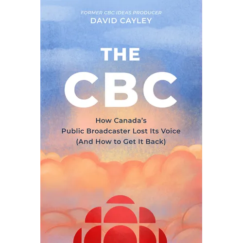 The CBC: How Canada's Public Broadcaster Lost Its Voice (and How It Can Get It Back)