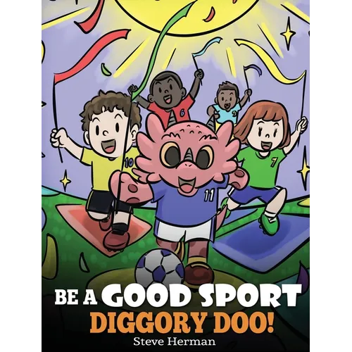 Be A Good Sport, Diggory Doo!: A Story About Good Sportsmanship and How To Handle Winning and Losing