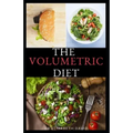 The Volumetric Diet: Master's Guide on how to follow the volumetric diet with healthy whole food recipes and cookbook