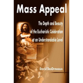 Mass Appeal: The Depth and Beauty of the Eucharistic Celebration at an Understandable Level