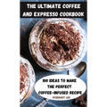 The Ultimate Coffee and Expresso Cookbook