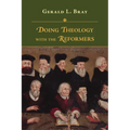 Doing Theology with the Reformers
