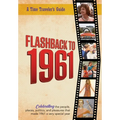 Flashback to 1961 - A Time Traveler's Guide: Celebrating the people, places, politics and pleasures that made 1961 a very special year. Perfect birthd