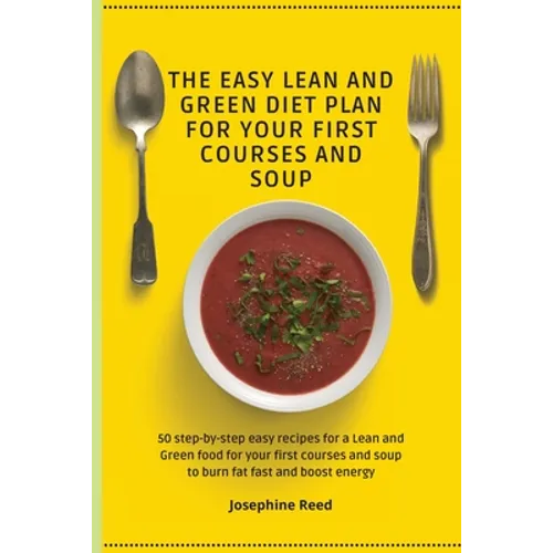 The Easy Lean and Green Diet Plan for Your First Courses and Soup: 50 step-by-step easy recipes for a Lean and Green food for your first courses and s