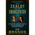 The Zealot and the Emancipator: John Brown, Abraham Lincoln and the Struggle for American Freedom