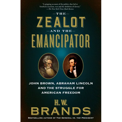 The Zealot and the Emancipator: John Brown, Abraham Lincoln and the Struggle for American Freedom