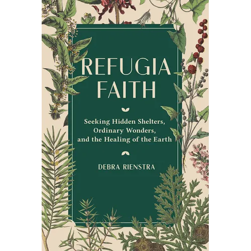 Refugia Faith: Seeking Hidden Shelters, Ordinary Wonders, and the Healing of the Earth