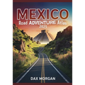 Mexico Road Adventure Atlas 2025: Detailed Maps, Scenic Routes, Historic Landmarks, and Hidden Treasures
