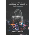 AI Powered Data Privacy & Data Protection For Small Businesses