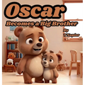 Oscar Becomes a Big Brother: A Children's Book to Help Prepare a Big Brother for a New Baby: Ages 2 - 10