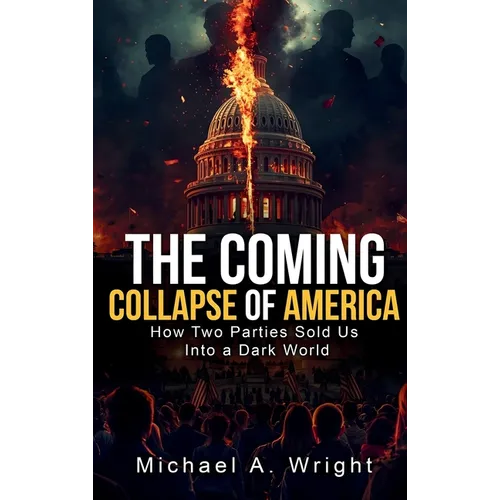 The Coming Collapse of America: How Two Parties Sold US Into a Dark World
