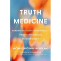 Truth Medicine: Healing and Living Authentically Through Psychedelic Psychotherapy