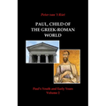 Paul, Child of the Greek-Roman World: Paul's Youth and Early Years, Volume 2