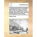 An Historical Account of the Expedition Against the Ohio Indians, in the Year 1764. Under the Command of Henry Bouquet, Esq: Colonel of Foot, and Now