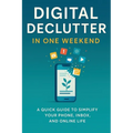 Digital Declutter: Clear the clutter, reclaim your time, in just one weekend.