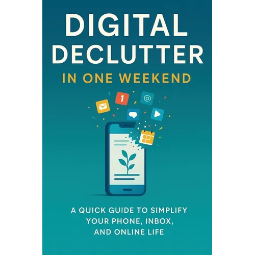 Digital Declutter: Clear the clutter, reclaim your time, in just one weekend.