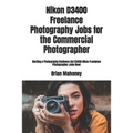 Nikon D3400 Freelance Photography Jobs for the Commercial Photographer: Starting a Photography Business Get D3400 Nikon Freelance Photographer Jobs No