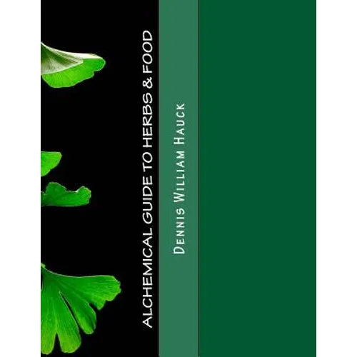 Alchemical Guide to Herbs & Food: A Practitioner's Guide to the Medicinal and Esoteric Properties of Edible Plants and Common Foods