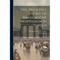 Diss. Prior Hist. Crit. De Masticatione Mortuorum In Tumulis