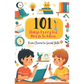101 Things Every Kid Needs to Know from Chores to Social Skills: A Comprehensive Guide to Raising Independent and Responsible Children