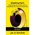 iContractor1: Constructing Your Perfect Life by Remodeling YOU from the Inside-Out!