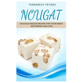 Nougat: Delicious Nougat Recipes That Your Family And Friends Will Love