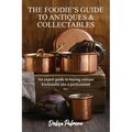 The Foodie's Guide to Antiques & Collectables, Vol 1 - An expert guide to buying antique kitchenalia like a professional