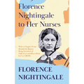 Florence Nightingale to Her Nurses: With a Chapter From 'Beneath the Banner, Being Narratives of Noble Lives and Brave Deeds' by F. J. Cross