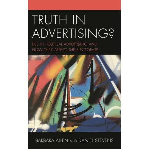 Truth in Advertising?: Lies in Political Advertising and How They Affect the Electorate