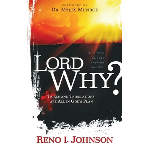 Lord Why?: Trials And Tribulations Are All In God's Plan