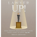 Lawyer Up!: Work Smarter, Dress Sharper, & Bring Your A-Game To Court (And Life)