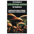 The healings of (psilocybin)magic mushroom for beginners: Exploring the Impact of Magic Mushrooms on Mental Health