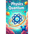 Physics Quantum Book for Kids: Understanding Basic Theories of Quantum Universe Through Atoms, Particles, Energy with Vibrant Illustrations